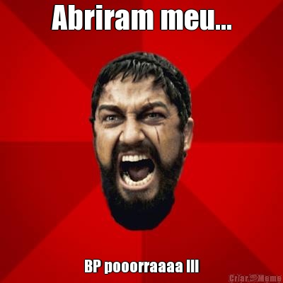Abriram meu... BP pooorraaaa !!!