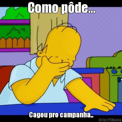 Como p�de... Cagou pro campanha...
