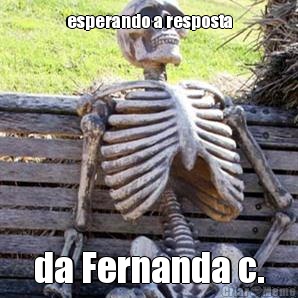esperando a resposta da Fernanda c.