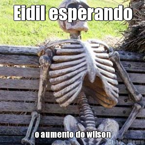 Eidil esperando o aumento do wilson