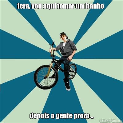fera, vou aqui tomar um banho  depois a gente proza ...
