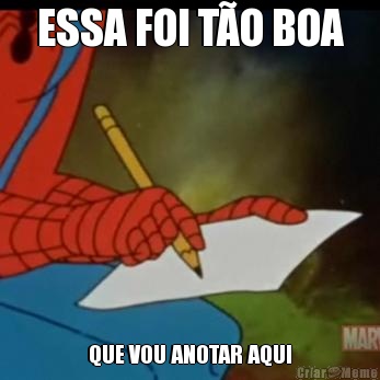 ESSA FOI T�O BOA QUE VOU ANOTAR AQUI