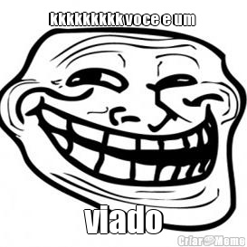 kkkkkkkkk voce e um  viado