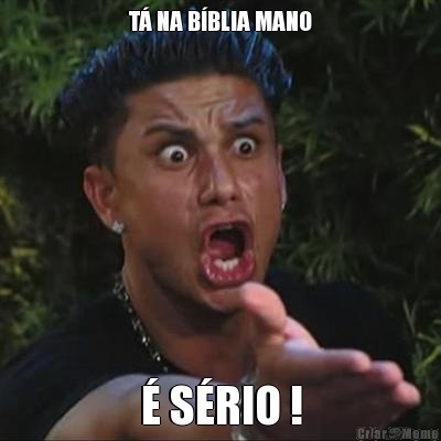 T� NA B�BLIA MANO � S�RIO !