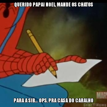 QUERIDO PAPAI NOEL, MANDE OS CHATOS PARA A SIB... OPS, PRA CASA DO CARALHO