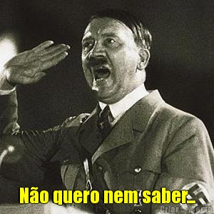  N�o quero nem saber...