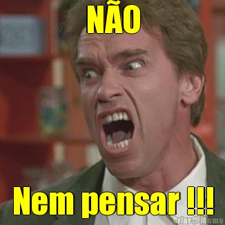 N�O Nem pensar !!!
