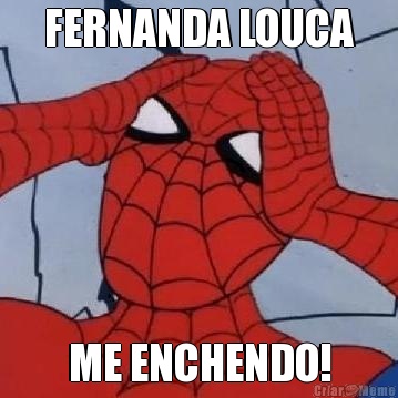 FERNANDA LOUCA ME ENCHENDO!