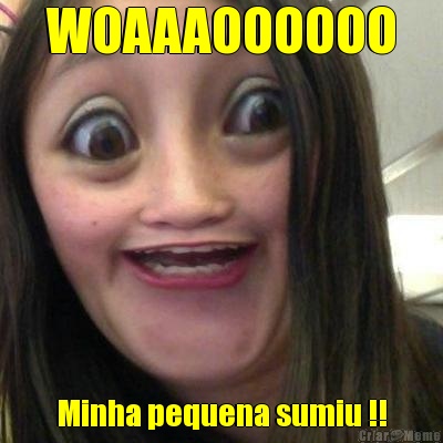 WOAAAOOOOOO Minha pequena sumiu !!
