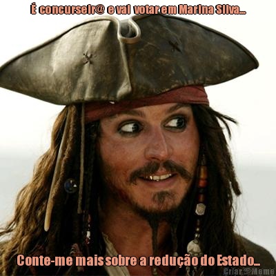 �  concurseir@  e vai  votar em Marina Silva... Conte-me mais sobre a redu��o do Estado...