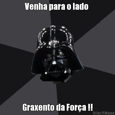 Venha para o lado  Graxento da For�a !!