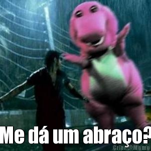  Me d� um abra�o?