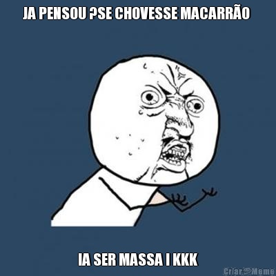 JA PENSOU ?SE CHOVESSE MACARR�O  IA SER MASSA ! KKK