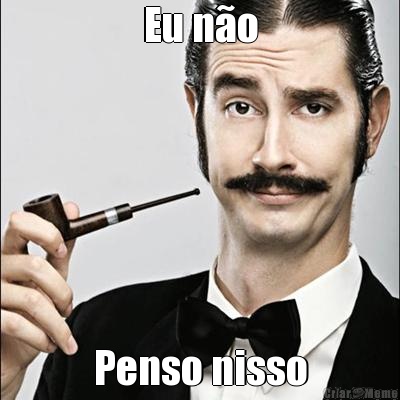 Eu n�o Penso nisso