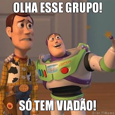 OLHA ESSE GRUPO! S� TEM VIAD�O!