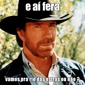 e a� fera vamos pra rio das ostras ou n�o ?