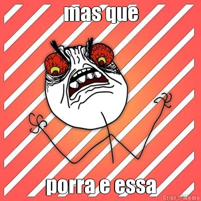 mas que porra e essa