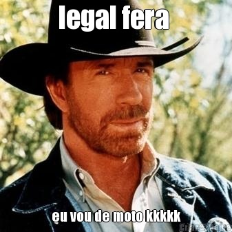 legal fera  eu vou de moto kkkkk