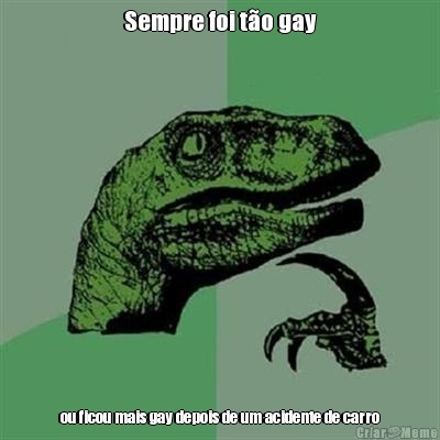Sempre foi t�o gay ou ficou mais gay depois de um acidente de carro