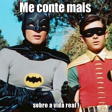 Me conte mais  sobre a vida real !