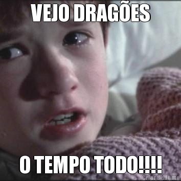 VEJO DRAG�ES O TEMPO TODO!!!!
