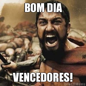 BOM DIA VENCEDORES!