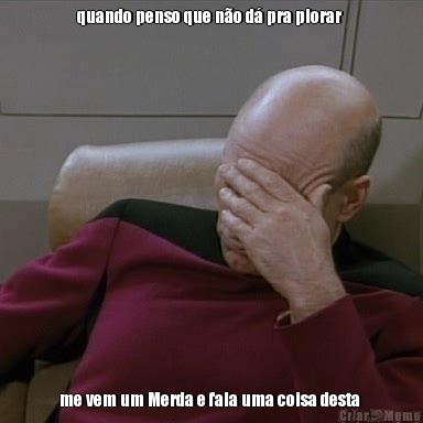 quando penso que n�o d� pra piorar  me vem um Merda e fala uma coisa desta 