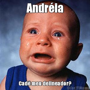 Andr�ia Cad� meu delineador?