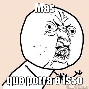 Mas que porra � isso