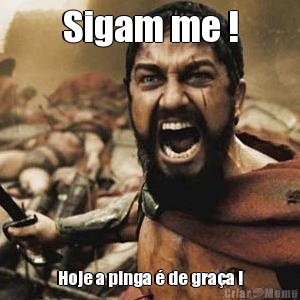 Sigam me ! Hoje a pinga � de gra�a !