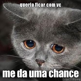 queria ficar com vc me da uma chance