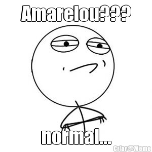 Amarelou??? normal...