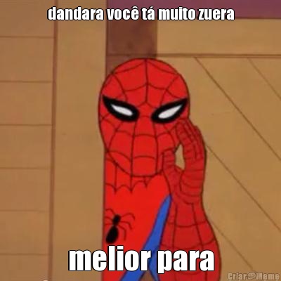 dandara voc� t� muito zuera melior para
