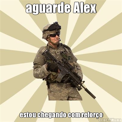 aguarde Alex estou chegando com refor�o