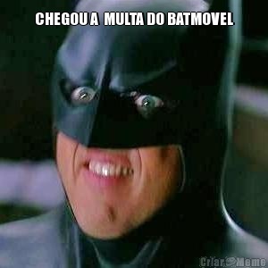 CHEGOU A  MULTA DO BATMOVEL 