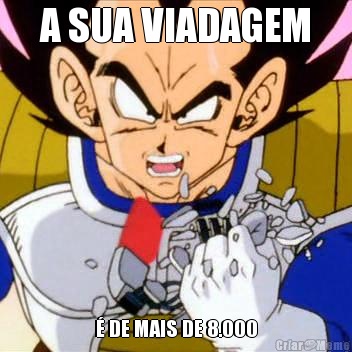 A SUA VIADAGEM � DE MAIS DE 8.000