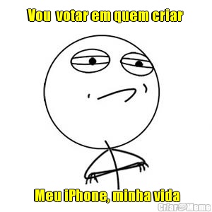 Vou  votar em quem criar  Meu iPhone, minha vida