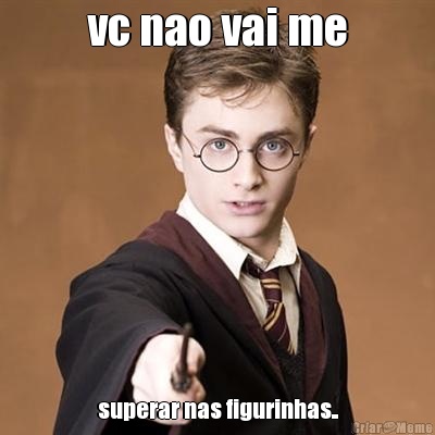 vc nao vai me superar nas figurinhas..