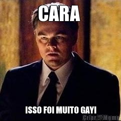 CARA  ISSO FOI MUITO GAY!