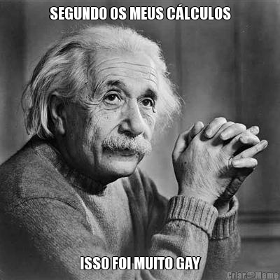 SEGUNDO OS MEUS C�LCULOS ISSO FOI MUITO GAY