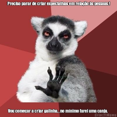 Preciso parar de criar expectativas em rela��o �s pessoas.! Vou come�ar a criar galinha...no m�nimo farei uma canja. 