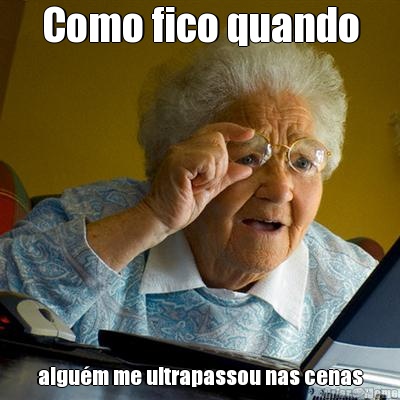 Como fico quando algu�m me ultrapassou nas cenas