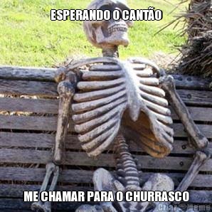 ESPERANDO O CANT�O ME CHAMAR PARA O CHURRASCO