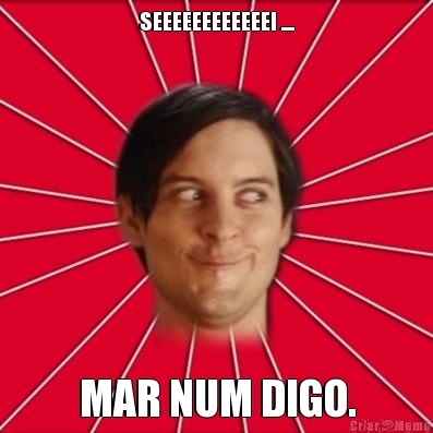 SEEEEEEEEEEEEI .... MAR NUM DIGO.