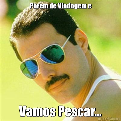 Parem de Viadagem e Vamos Pescar...