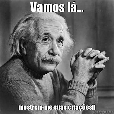 Vamos l�... mostrem-me suas cria��es!!