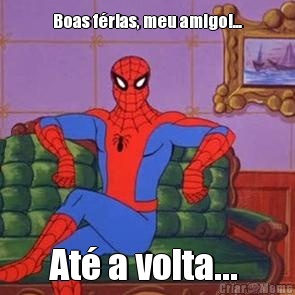 Boas f�rias, meu amigo!... At� a volta... 