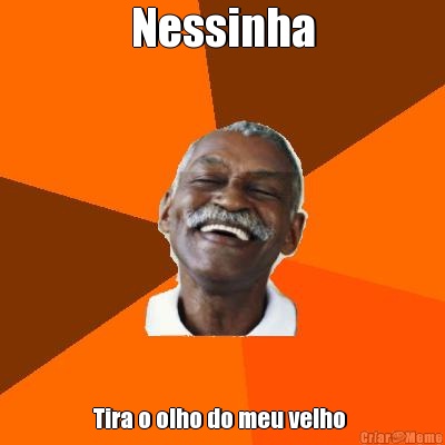 Nessinha Tira o olho do meu velho 