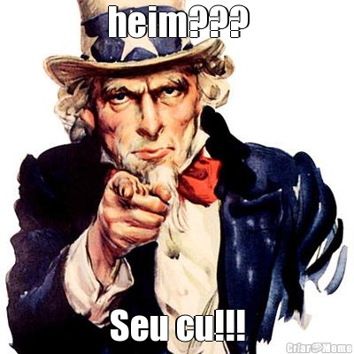 heim??? Seu cu!!!