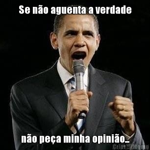 Se n�o aguenta a verdade n�o pe�a minha opini�o...